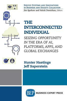 The Interconnected Individual: Seizing Opportunity in the Era of AI, Platforms, Apps, and Global Exchanges by Hunter Hastings, Jeff Saperstein