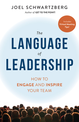 The Language of Leadership: How to Engage and Inspire Your Team by Joel Schwartzberg