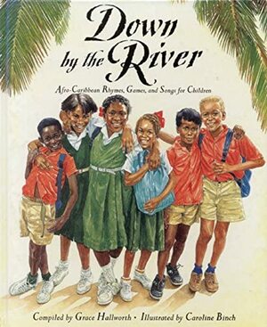 Down by the River: Afro-Caribbean Rhymes, Games and Songs for Children by Caroline Binch, Grace Hallworth