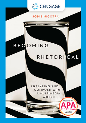 Becoming Rhetorical: Analyzing and Composing in a Multimedia World with APA 7e Updates by Jodie Nicotra