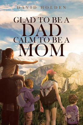 Glad To Be A Dad; Calm To Be A Mom by David Holden