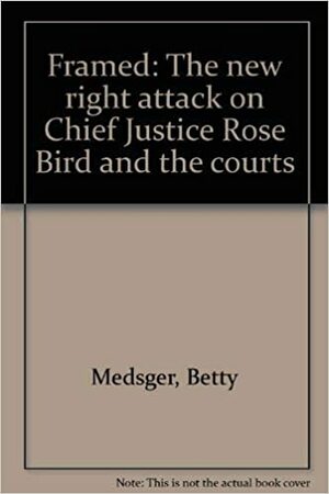 Framed: The new right attack on chief justice Rose Bird and the courts by Betty Medsger