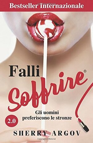 Falli Soffrire: Gli Uomini Preferiscono Le Stronze / Why Men Love Bitches - Italian Edition by Sherry Argov