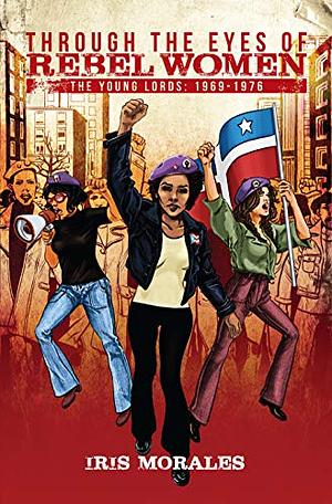Through the Eyes of Rebel Women, The Young Lords: 1969-1976 by Iris Morales