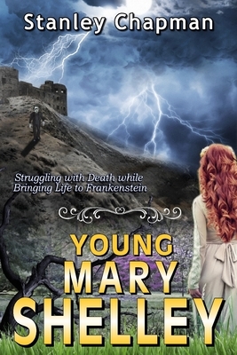 Young Mary Shelley: Struggling with Death while Bringing Life to Frankenstein by Stanley Chapman