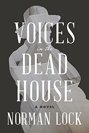 Voices in the Dead House by Norman Lock