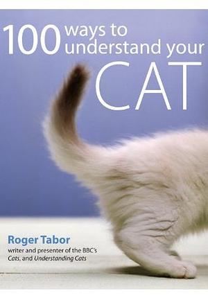 100 Ways to Understand your Cat by Roger Tabor