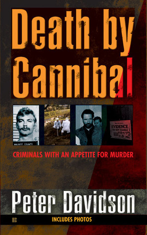 Death by Cannibal: Criminals with an Appetite for Murder by Peter Davidson