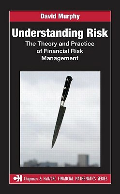 Understanding Risk: The Theory and Practice of Financial Risk Management by David Murphy