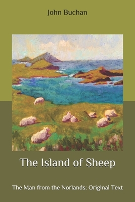 The Island of Sheep: The Man from the Norlands: Original Text by John Buchan