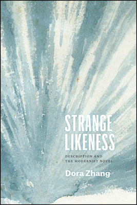 Strange Likeness: Description and the Modernist Novel by Dora Zhang