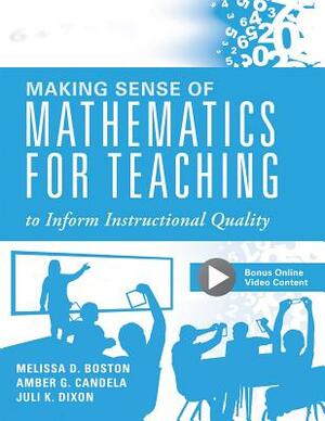 Making Sense of Mathematics for Teaching to Inform Instructional Quality: (applying the Tqe Process in Teachers' Math Strategies) by Melissa D. Boston, Amber G. Candela, Juli K. Dixon