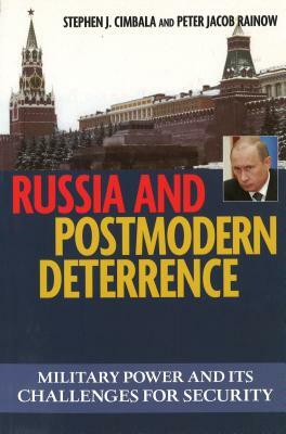 Russian and Postmodern Deterrence: Military Power and Its Challenges for Security by Peter Rainow, Stephen J. Cimbala