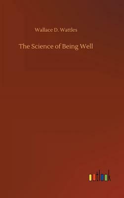 The Science of Being Well by Wallace D. Wattles