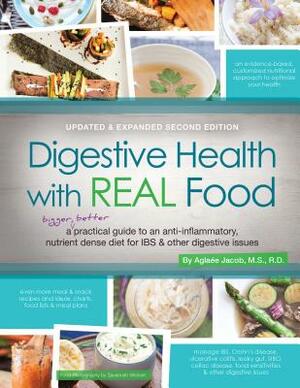 Digestive Health with Real Food: A Bigger, Better Practical Guide to Anti-Inflammatory, Nutrient Dense Diet for Ibs & Other Digestive Issues by Aglaee Jacob