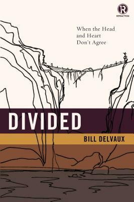 Divided: When the Head and Heart Don't Agree by Refraction, Bill Delvaux