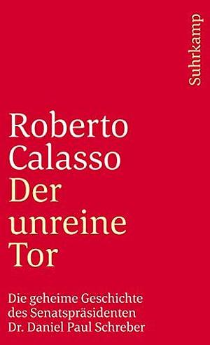 Der unreine Tor: Die geheime Geschichte des Senatspräsidenten Dr. Daniel Paul Schreber by Roberto Calasso, Roberto Calasso