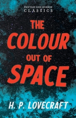The Colour Out of Space (Fantasy and Horror Classics): With a Dedication by George Henry Weiss by George Henry Weiss, H.P. Lovecraft