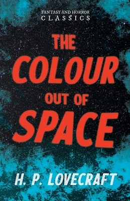 The Colour Out of Space (Fantasy and Horror Classics): With a Dedication by George Henry Weiss by H.P. Lovecraft, George Henry Weiss