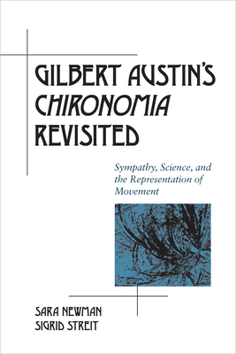 Gilbert Austin's Chironomia Revisited: Sympathy, Science, and the Representation of Movement by Sara Newman, Sigrid Streit