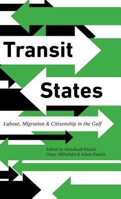 Transit States: Labour, Migration and Citizenship in the Gulf by Omar Alshehabi