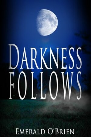 Darkness Follows by Emerald O'Brien, Justin Wood