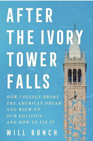 Ivory Tower Falls: How College Broke the American Dream and Blew Up Our Politics―and How to Fix It by Will Bunch