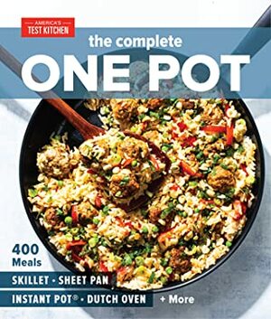 The Complete One Pot Cookbook: 400 Complete Meals for Your Skillet, Dutch Oven, Sheet Pan, Roasting Pan, Instant Pot(r), Slow Cooker, and More by America's Test Kitchen