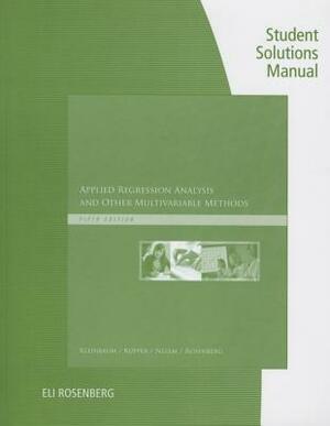 Student Solutions Manual for Kleinbaum's Applied Regression Analysis and Other Multivariable Methods, 5th by Lawrence L. Kupper, David G. Kleinbaum, Azhar Nizam