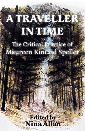 A Traveller in Time: The Critical Practice of Maureen Kincaid Speller by Maureen Kincaid Speller