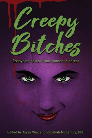 Creepy Bitches: Essays On Horror From Women In Horror by Alyse Wax, Rebekah McKendry