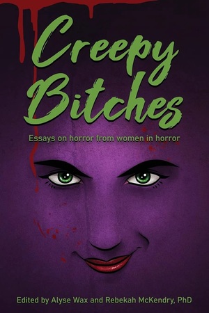 Creepy Bitches: Essays On Horror From Women In Horror by Rebekah McKendry, Alyse Wax