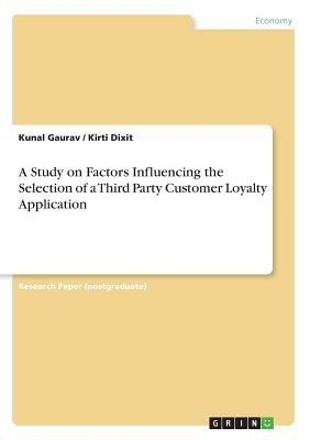 A Study on Factors Influencing the Selection of a Third Party Customer Loyalty Application by Kunal Gaurav, Kirti Dixit