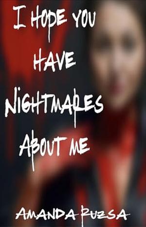 I HOPE YOU HAVE NIGHTMARES ABOUT ME by Amanda Ruzsa