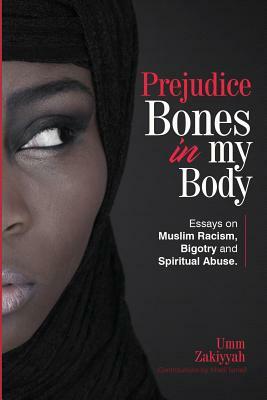 Prejudice Bones in My Body: Essays on Muslim Racism, Bigotry and Spiritual Abuse by Umm Zakiyyah