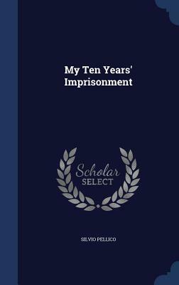 My Ten Years' Imprisonment by Silvio Pellico