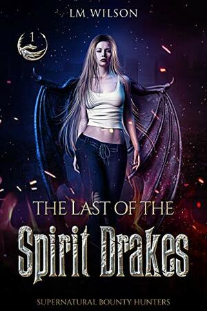 The Last of the Spirit Drakes by L.M. Wilson