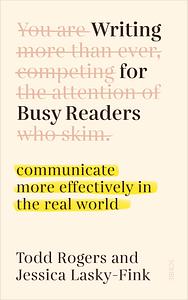 Writing for Busy Readers: communicate more effectively in the real world by Jessica Lasky-Fink, Todd Rogers