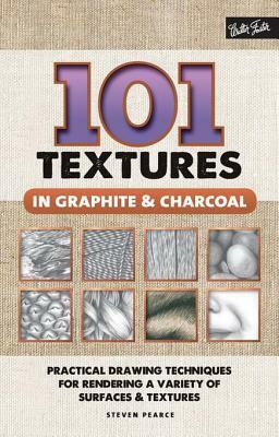 101 Textures in Graphite & Charcoal: Practical Drawing Techniques for Rendering a Variety of Surfaces & Textures by Steven Pearce