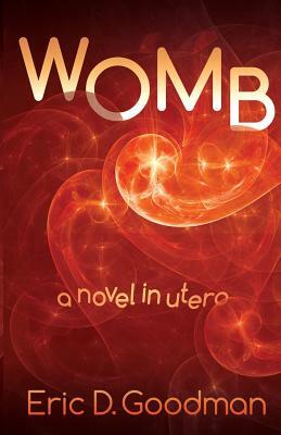 Womb: A Novel in Utero by Eric D. Goodman