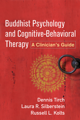 Buddhist Psychology and Cognitive-Behavioral Therapy: A Clinician's Guide by Russell L. Kolts, Laura R. Silberstein-Tirch, Dennis Tirch