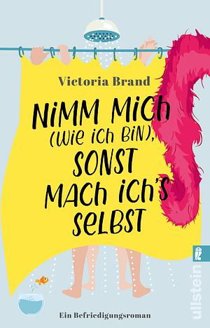 Nimm mich (wie ich bin), sonst mach ich's selbst by Victoria Brand