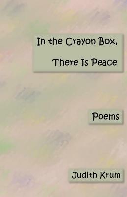 In the Crayon Box. There Is Peace: Poems by Judith Krum