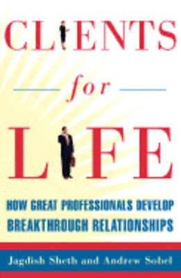 Clients for Life: How Great Professionals Develop Breakthrough Relationships by Andrew C. Sobel, Jagdish N. Sheth