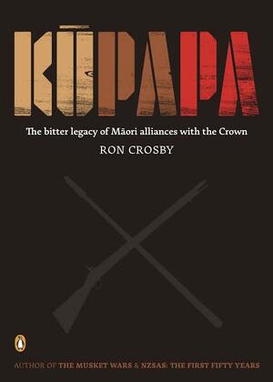 Kupapa: The Bitter Legacy of Maori Alliances with the Crown by Ron Crosby