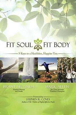 Fit Soul, Fit Body: An Ironman and a Shaman Put You on the Path to Lasting Health and Happiness by Brant Secunda, Mark Allen