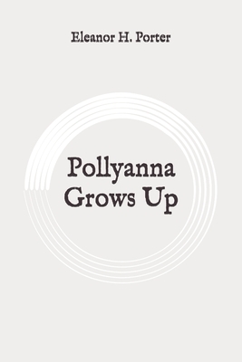 Pollyanna Grows Up: Original by Eleanor H. Porter