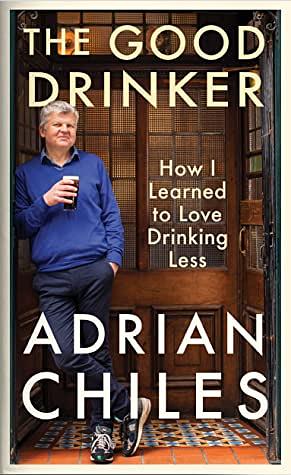 The Good Drinker: How I Learned to Love Drinking Less by Adrian Chiles