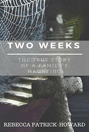 Two Weeks: A True Haunting by Rebecca Patrick-Howard