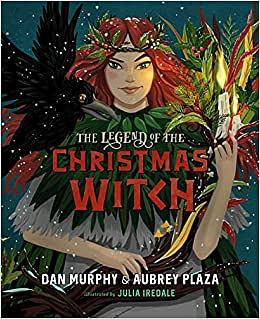 The Legend of the Christmas Witch by Julia Iredale, Aubrey Plaza, Daniel Murphy